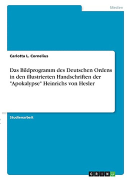 Das Bildprogramm Des Deutschen Ordens In Den Illustrierten Handschriften Der Apokalypse Heinrichs Von Hesler (German Edition)