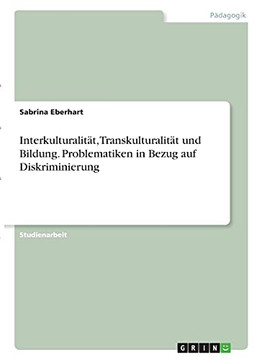 Interkulturalit????T, Transkulturalit????T Und Bildung. Problematiken In Bezug Auf Diskriminierung (German Edition)