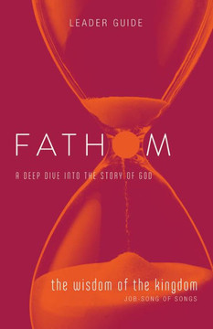 Fathom Bible Studies: The Wisdom Of The Kingdom Leader Guide (Job-Song Of Songs) Fathom Bible Studies: The Wisdom Of The Kingdom Leader Guide (Job-Song Of Songs)