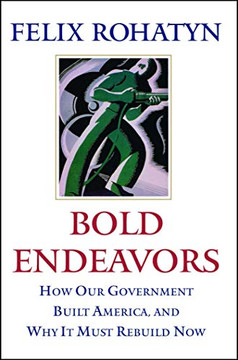 Bold Endeavors: How Our Government Built America, and Why It Must Rebuild Now