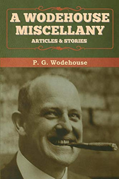 A Wodehouse Miscellany: Articles & Stories A Wodehouse Miscellany: Articles & Stories