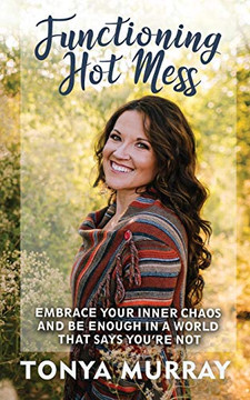 Functioning Hot Mess: Embrace Your Inner Chaos and Be Enough in a World That Says You're Not
