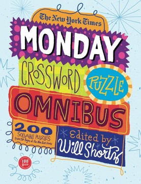 The New York Times Monday Crossword Puzzle Omnibus: 200 Solvable Puzzles From The Pages Of The New York Times
