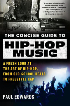 The Concise Guide To Hip-Hop Music: A Fresh Look At The Art Of Hip-Hop, From Old-School Beats To Freestyle Rap