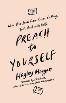 Preach To Yourself: When Your Inner Critic Comes Calling, Talk Back With Truth