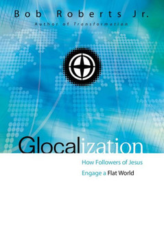 Glocalization: How Followers Of Jesus Engage A Flat World Glocalization: How Followers Of Jesus Engage A Flat World