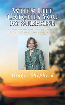 When Life Catches You By Surprise: An Inspirational Message Just For You, (Divinely Designed With You In Mind)