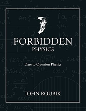Forbidden Physics: Dare To Question Physics Forbidden Physics: Dare To Question Physics