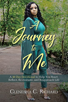 A Journey To Me: A 40 Day Devotional To Help You Reset, Reflect, Reevaluate, And Reapproach Life
