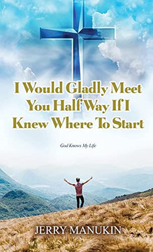 I Would Gladly Meet You Half Way If ionew Where To Start: God Knows My Life - 9781685372514