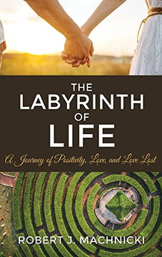 The Labyrinth Of Life: A Journey Of Positivity, Love, And Love Lost