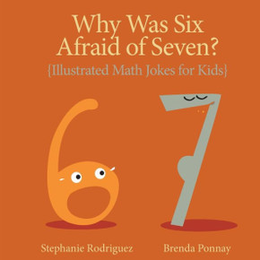 Why Was Six Afraid Of Seven?: Illustrated Math Jokes For Kids (Illustrated Jokes) - 9781532443602
