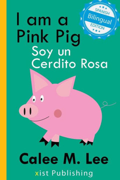 I Am A Pink Pig / Soy Un Cerdito Rosa (Xist Kids Bilingual Spanish English)