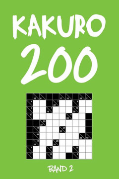 Kakuro 200 Band 2: Kreuzsummen Rätselheft mit Lösung, Puzzle (German Edition)