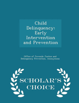 Child Delinquency: Early Intervention And Prevention - Scholar's Choice Edition