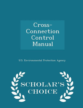 Cross-Connection Control Manual - Scholar's Choice Edition Cross-Connection Control Manual - Scholar's Choice Edition