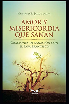 AMOR Y MISERICORDIA QUE SANAN: Oraciones de sanaci??n con el Papa Francisco (Spanish Edition)