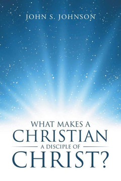 What Makes A Christian A Disciple Of Christ? - 9781512747829