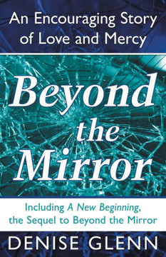 Beyond The Mirror: An Encouraging Story Of Love And Mercy - 9781490896793