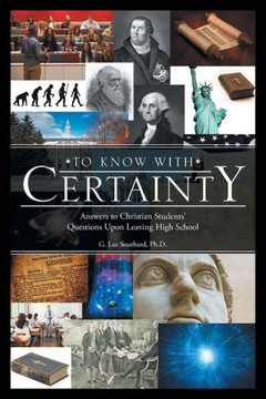 To Know With Certainty: Answers To Christian Students? Questions Upon Leaving High School