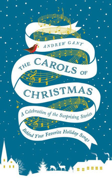 The Carols Of Christmas: A Celebration Of The Surprising Stories Behind Your Favorite Holiday Songs