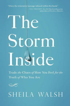 The Storm Inside: Trade The Chaos Of How You Feel For The Truth Of Who You Are