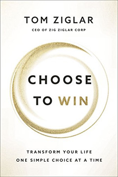 Choose To Win: Transform Your Life, One Simple Choice At A Time