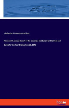 Nineteenth Annual Report Of The Columbia Institution For The Deaf And Dumb For The Year Ending June 30, 1876