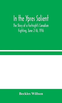 In the Ypres Salient: The Story of a Fortnight's Canadian Fighting, June 2-16, 1916 - Hardcover