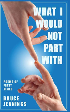 What I Would Not Part With: Poems Of First Times - 9781961075733