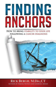 Finding Anchors: How To Bring Stability To Your Life Following A Cancer Diagnosis (Transitional Loss Series)