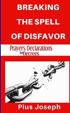 Breaking the Spell of Disfavour: Prayers Declarations and Decrees Breaking the Spell of Disfavour: Prayers Declarations and Decrees