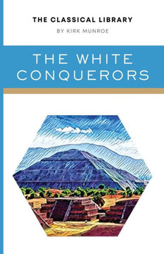 The White Conquerors: A Tale Of Toltec And Aztec - 9781777481650