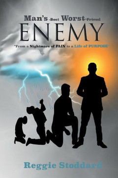 Man's Worst Enemy: From A Nightmare Of Pain To A Life Of Purpose Man's Worst Enemy: From A Nightmare Of Pain To A Life Of Purpose