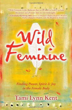 Wild Feminine: Finding Power, Spirit & Joy in the Female Body
