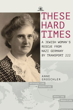 These Hard Times: A Jewish Woman's Rescue From Nazi Germany By Transport 222 - 9781644699089