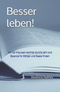Besser leben!: Mit 52 Impulsen leichter durchs Jahr und jede Woche mehr Balance fUr KOrper und Geist finden (German Edition) Besser leben!: Mit 52 Impulsen leichter durchs Jahr und jede Woche mehr Balance fUr KOrper und Geist finden (German Edition)