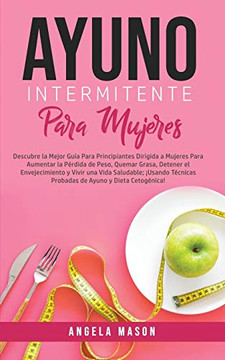 Ayuno Intermitente Para Mujeres: Descubre La Mejor Gu??a para Principiantes Dirigida a Mujeres para Aumentar la P??rdida de Peso, Quemar Grasa, Detener ... Ayuno y Dieta Cetog??nica! (Spanish Edition) - Paperback Ayuno Intermitente Para Mujeres: Descubre La Mejor Gu??a para Principiantes Dirigida a Mujeres para Aumentar la P??rdida de Peso, Quemar Grasa, Detener ... Ayuno y Dieta Cetog??nica! (Spanish Edition) - Paperback