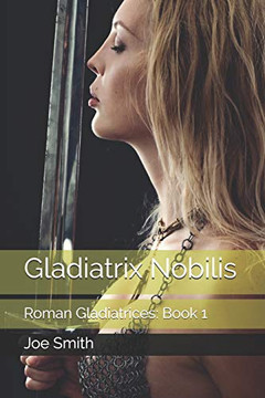 Gladiatrix Nobilis: Roman Gladiatrices: Book 1