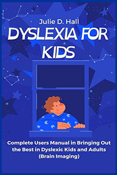Dyslexia For Kids: Complete Users Manual In Bringing Out The Best In Dyslexic Kids And Adults (Brain Imaging)