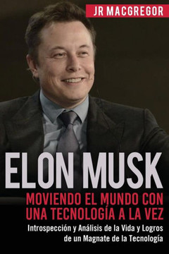 Elon Musk: Moviendo el Mundo con Una Tecnolog?a a la Vez: Introspecci?n y Analisis de la Vida y Logros de un Magnate de la Tecnolog?a (Visionarios Billonarios) (Spanish Edition) Elon Musk: Moviendo el Mundo con Una Tecnolog?a a la Vez: Introspecci?n y Analisis de la Vida y Logros de un Magnate de la Tecnolog?a (Visionarios Billonarios) (Spanish Edition)