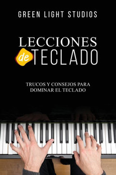 Lecciones De Teclado: Trucos Y Consejos Para Dominar El Teclado (Spanish Edition) - 9781088205068