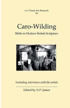 Caro to Wilding: Shifts in Modern British Sculpture Caro to Wilding: Shifts in Modern British Sculpture
