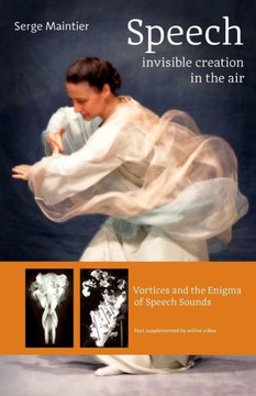 Speech - Invisible Creation In The Air: Vortices And The Enigma Of Speech Sounds