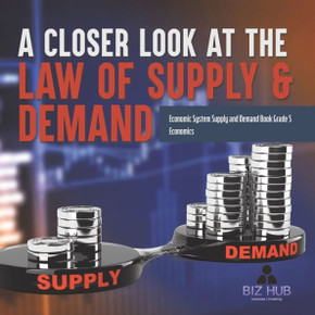 A Closer Look At The Law Of Supply & Demand | Economic System Supply And Demand Book Grade 5 | Economics