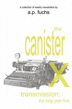 The Canister X Transmission: The Long Year Five - Collected Newsletters