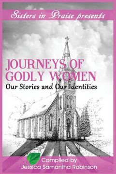 Journeys Of Godly Women: Our Stories And Our Identities Journeys Of Godly Women: Our Stories And Our Identities