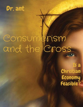 Consumerism And The Cross: Is A Christian Economy Feasible?