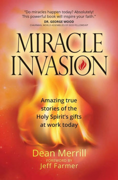 Miracle Invasion: Amazing True Stories Of The Holy Spirit's Gifts At Work Today Miracle Invasion: Amazing True Stories Of The Holy Spirit's Gifts At Work Today