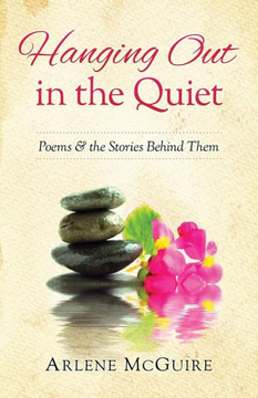 Hanging Out In The Quiet: Poems & The Stories Behind Them